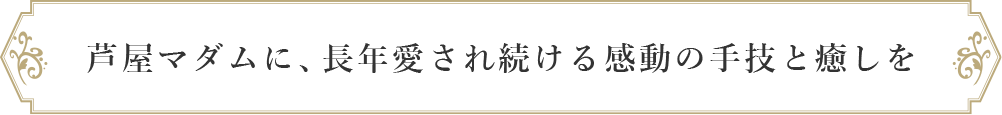 芦屋マダムに、長年愛され続ける感動の手技と癒しを